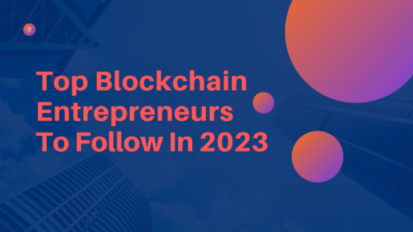 top blockchain entrepreneurs to follow 2023