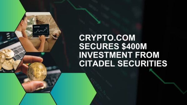 Crypto.com secures $400M Investment from Citadel Securities